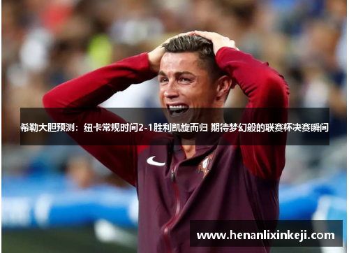 希勒大胆预测:纽卡常规时间2-1胜利凯旋而归 期待梦幻般的联赛杯决赛瞬间 希勒大胆预测:纽卡常规时间2-1胜利凯旋而归 期待梦幻般的联赛杯决赛瞬间