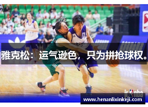 雅克松:运气逊色,只为拼抢球权。 雅克松:运气逊色,只为拼抢球权。